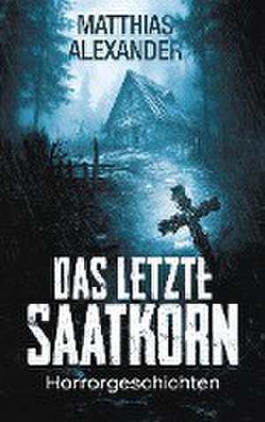 Das letzte Saatkorn de Matthias Alexander