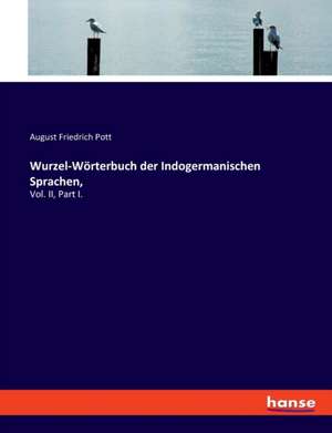 Wurzel-Wörterbuch der Indogermanischen Sprachen, de August Friedrich Pott