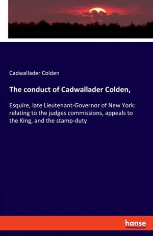 The conduct of Cadwallader Colden, de Cadwallader Colden