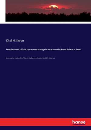 Translation of official report concerning the attack on the Royal Palace at Seoul de Chai H. Kwon