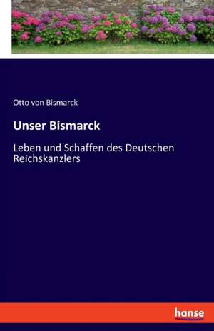 Unser Bismarck de Otto Von Bismarck