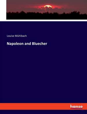 Napoleon and Bluecher de Louise Mühlbach