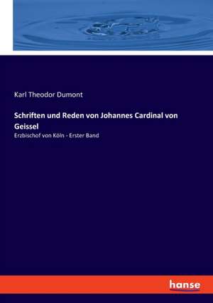 Schriften und Reden von Johannes Cardinal von Geissel de Karl Theodor Dumont