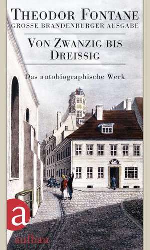 Das autobiographische Werk 01. Von Zwanzig bis Dreißig de Theodor Fontane