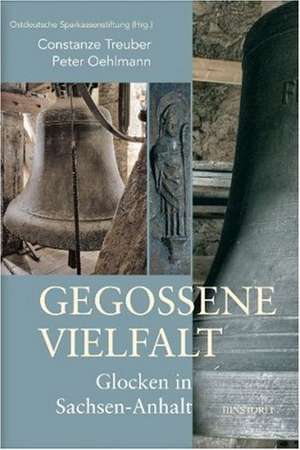 Gegossene Vielfalt. Glocken in Sachsen-Anhalt de Constanze Treuber