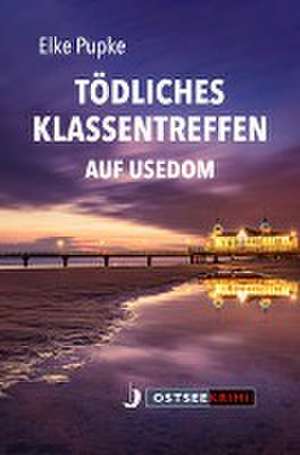 Tödliches Klassentreffen auf Usedom de Elke Pupke