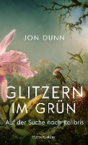 Glitzern im Grün - Auf der Suche nach Kolibris de Jon Dunn