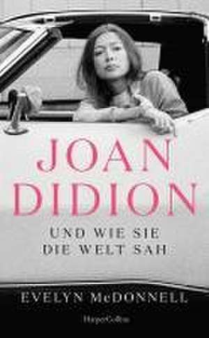 Joan Didion und wie sie die Welt sah de Evelyn McDonnell