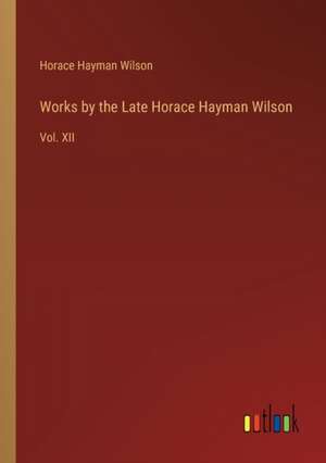 Works by the Late Horace Hayman Wilson de Horace Hayman Wilson