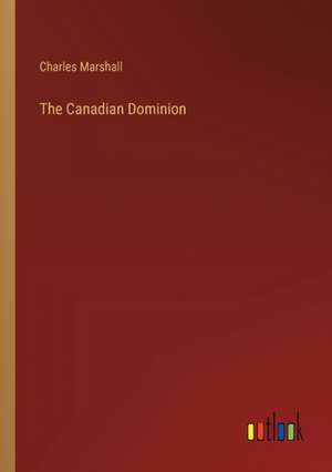 The Canadian Dominion de Charles Marshall