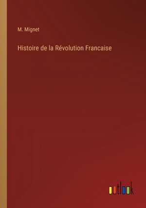 Histoire de la Révolution Francaise de M. Mignet