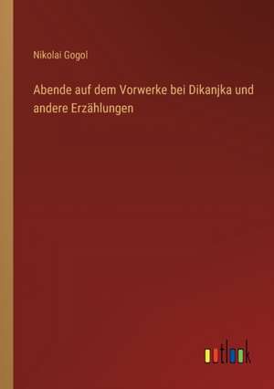 Abende auf dem Vorwerke bei Dikanjka und andere Erzählungen de Nikolai Gogol