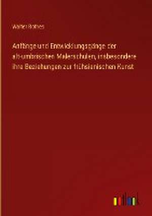 Anfänge und Entwicklungsgänge der alt-umbrischen Malerschulen, insbesondere ihre Beziehungen zur frühsienischen Kunst de Walter Rothes