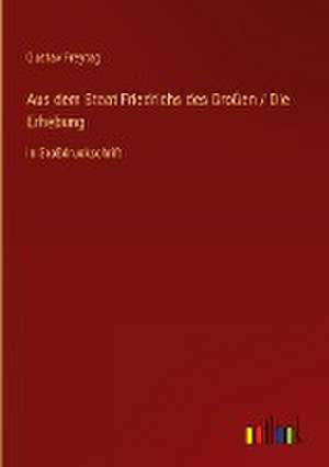 Aus dem Staat Friedrichs des Großen / Die Erhebung de Gustav Freytag