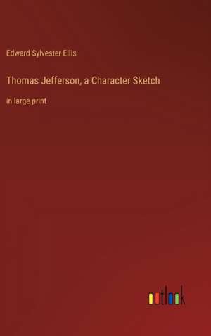 Thomas Jefferson, a Character Sketch de Edward Sylvester Ellis