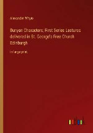 Bunyan Characters; First Series Lectures delivered in St. George¿s Free Church Edinburgh de Alexander Whyte