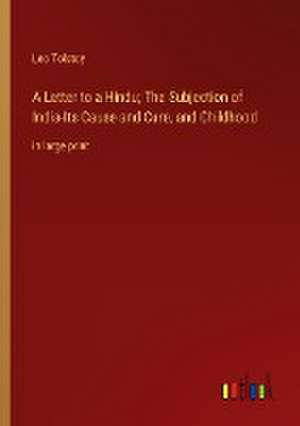 A Letter to a Hindu; The Subjection of India-Its Cause and Cure, and Childhood de Leo Tolstoy