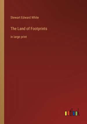 The Land of Footprints de Stewart Edward White