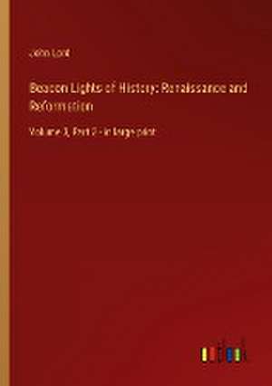 Beacon Lights of History: Renaissance and Reformation de John Lord