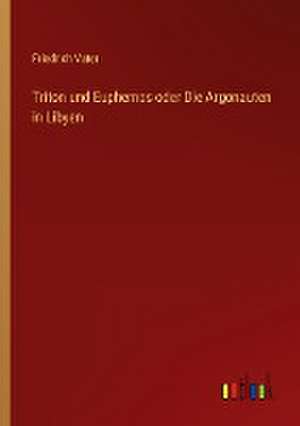 Triton und Euphemos oder Die Argonauten in Libyen de Friedrich Vater