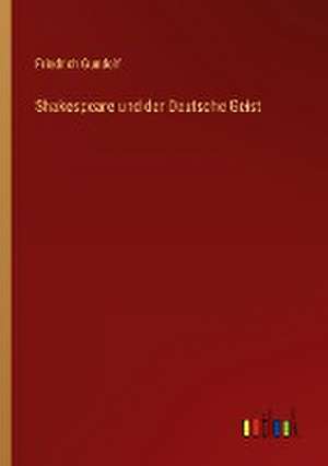 Shakespeare und der Deutsche Geist de Friedrich Gundolf