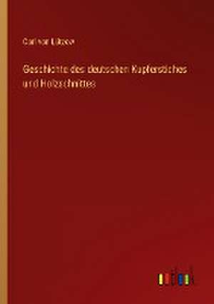 Geschichte des deutschen Kupferstiches und Holzschnittes de Carl von Lützow