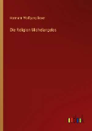 Die Religion Michelangelos de Hermann Wolfgang Beyer