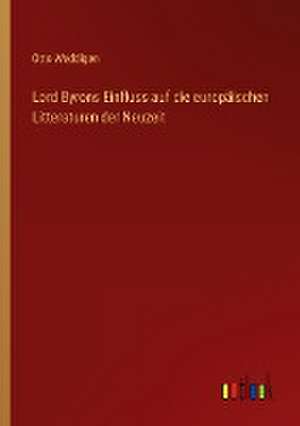 Lord Byrons Einfluss auf die europäischen Litteraturen der Neuzeit de Otto Weddigen