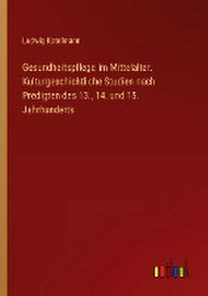 Gesundheitspflege im Mittelalter. Kulturgeschichtliche Studien nach Predigten des 13., 14. und 15. Jahrhunderts de Ludwig Kotelmann