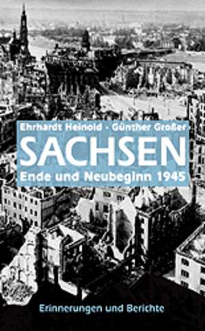 Sachsen 1945 - Ende und Neubeginn de Ehrhardt Heinold