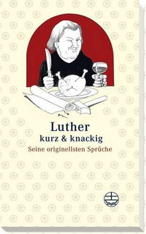 Luther - Kurz & Knackig: Seine Originellsten Spruche de Martin Luther