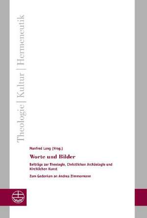 Worte Und Bilder: Beitrage Zur Theologie, Christlichen Archaologie Und Kirchlichen Kunst- Zum Gedenken an Andrea Zimmermann de Manfred Lang