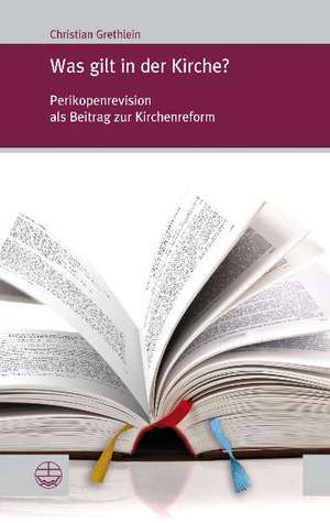 Was Gilt in Der Kirche?: Perikopenrevision ALS Beitrag Zur Kirchenreform de Christian Grethlein