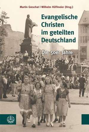 Evangelische Christen Im Geteilten Deutschland: Die 50er Jahre. Festschrift Fur Christa Stache de Martin Greschat