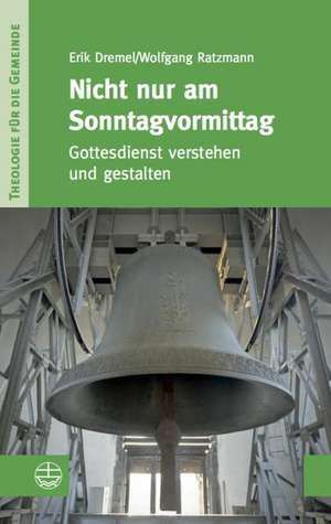 Nicht Nur Am Sonntagvormittag: Gottesdienst Verstehen Und Gestalten de Erik Dremel