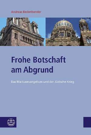 Frohe Botschaft Am Abgrund: Das Markusevangelium Und Der Judische Krieg de Andreas Bedenbender