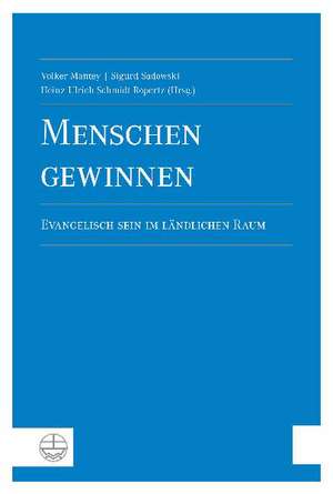 Menschen Gewinnen: Evangelisch Sein Im Landlichen Raum de Volker Mantey