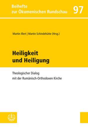 Heiligkeit Und Heiligung: Theologischer Dialog Mit Der Rumanisch-Orthodoxen Kirche de Martin Illert