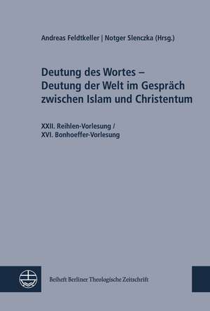 Deutung Des Wortes - Deutung Der Welt Im Gesprach Zwischen Islam Und Christentum: XXII. Reihlen-Vorlesung / XVI. Bonhoeffer-Vorlesung de Andreas Feldtkeller