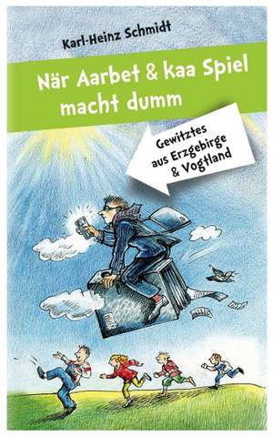 Nar Aarbet Und Kaa Spiel Macht Dumm: Gewitztes Aus Erzgebirge Und Vogtland de Karl-Heinz Schmidt