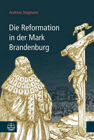 Die Reformation in der Mark Brandenburg de Andreas Stegmann