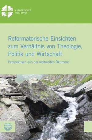 Reformatorische Einsichten zum Verhältnis von Theologie, Politik und Wirtschaft de Anne Burghardt