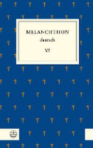 Melanchthon deutsch VI de Philipp Melanchthon