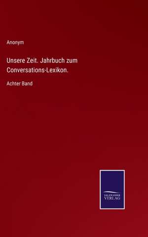 Unsere Zeit. Jahrbuch zum Conversations-Lexikon. de Anonym