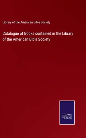 Catalogue of Books contained in the Library of the American Bible Society de Library of the American Bible Society