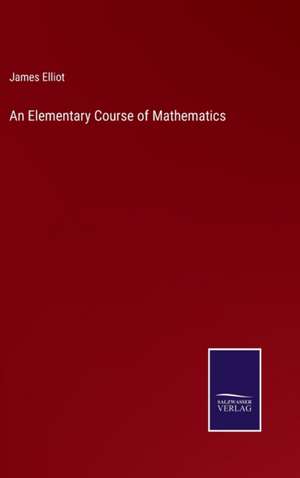 An Elementary Course of Mathematics de James Elliot