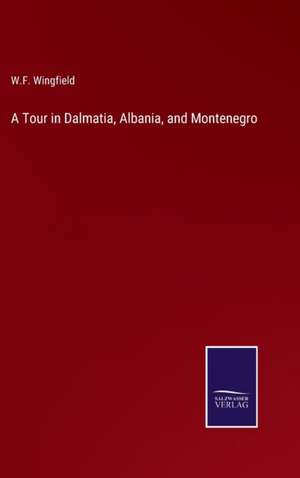 A Tour in Dalmatia, Albania, and Montenegro de W. F. Wingfield