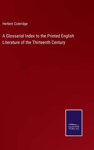 A Glossarial Index to the Printed English Literature of the Thirteenth Century de Herbert Coleridge