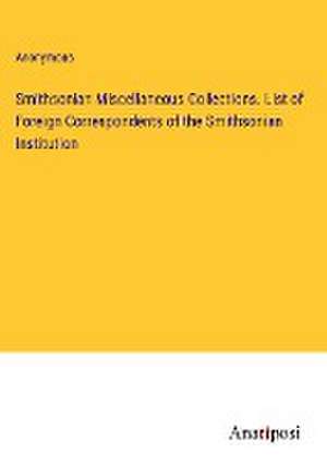 Smithsonian Miscellaneous Collections. List of Foreign Correspondents of the Smithsonian Institution de Anonymous