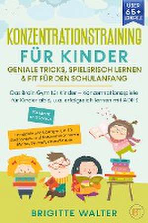 Konzentrationstraining für Kinder - Geniale Tricks, Spielerisch lernen & Fit für den Schulanfang de Brigitte Walter